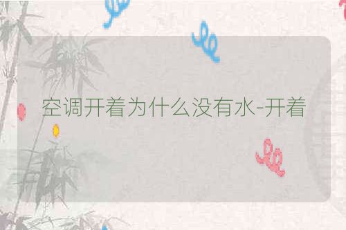 空调开着为什么没有水-开着