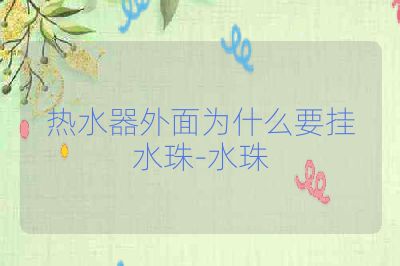 热水器外面为什么要挂水珠-水珠