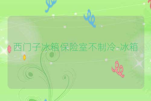 西门子冰箱保险室不制冷-冰箱