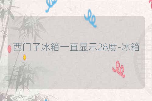 西门子冰箱一直显示28度-冰箱