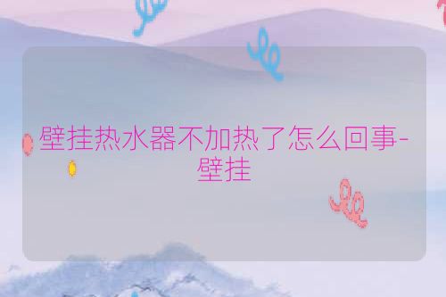 壁挂热水器不加热了怎么回事-壁挂