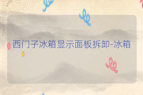 西门子冰箱显示面板拆卸-冰箱