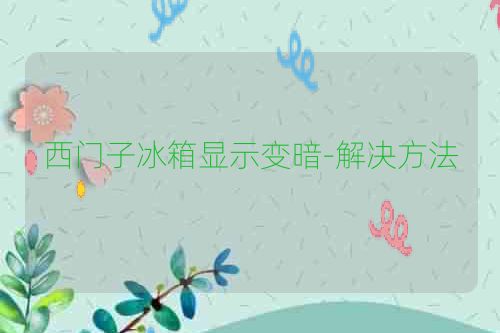 西门子冰箱显示变暗-解决方法