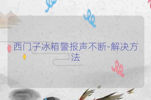 西门子冰箱警报声不断-解决方法