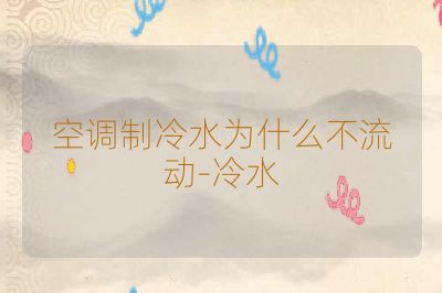空调制冷水为什么不流动-冷水