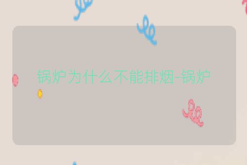 锅炉为什么不能排烟-锅炉