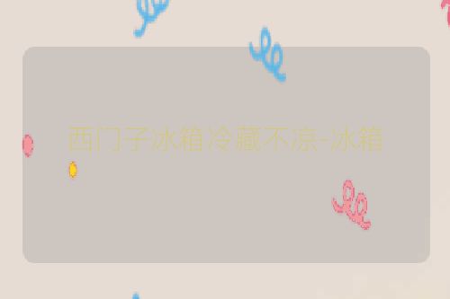 西门子冰箱冷藏不凉-冰箱