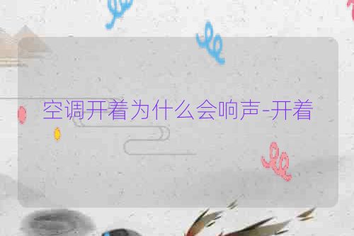 空调开着为什么会响声-开着