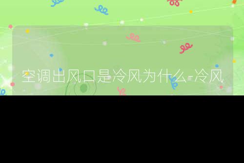 空调出风口是冷风为什么-冷风