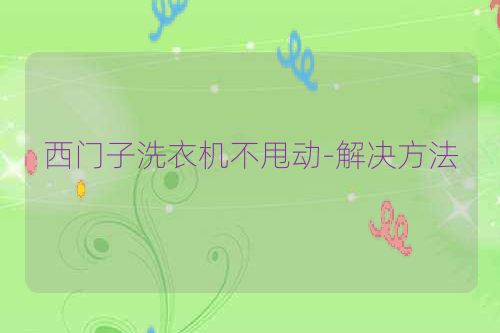 西门子洗衣机不甩动-解决方法