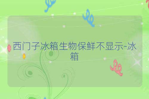 西门子冰箱生物保鲜不显示-冰箱