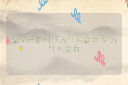 空调开的时候为什么会有水-为什么会有