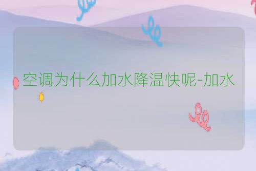 空调为什么加水降温快呢-加水