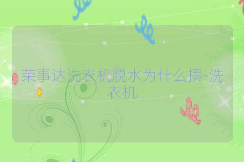 荣事达洗衣机脱水为什么摆-洗衣机