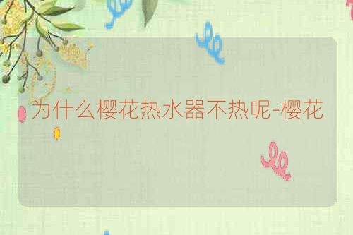 为什么樱花热水器不热呢-樱花