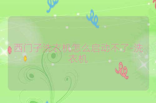 西门子洗衣机怎么启动不了-洗衣机