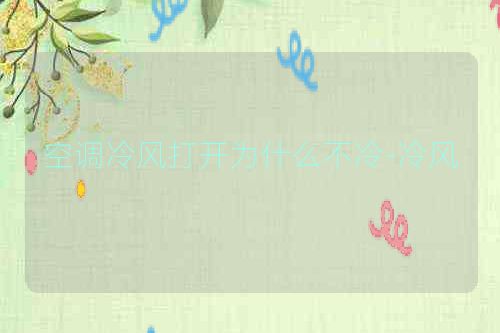 空调冷风打开为什么不冷-冷风