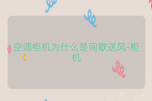 空调柜机为什么是间歇送风-柜机