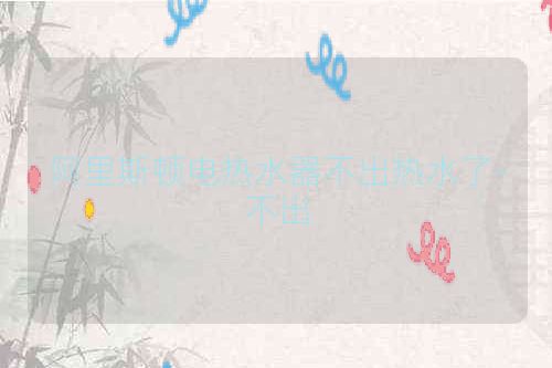 阿里斯顿电热水器不出热水了-不出