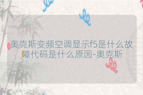 奥克斯变频空调显示f5是什么故障代码是什么原因-奥克斯