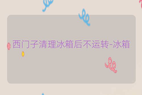 西门子清理冰箱后不运转-冰箱