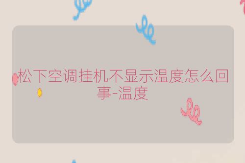 松下空调挂机不显示温度怎么回事-温度