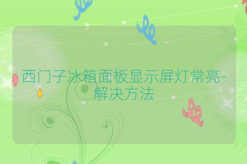 西门子冰箱面板显示屏灯常亮-解决方法