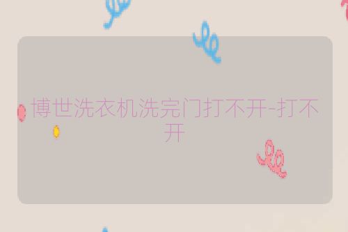 博世洗衣机洗完门打不开-打不开