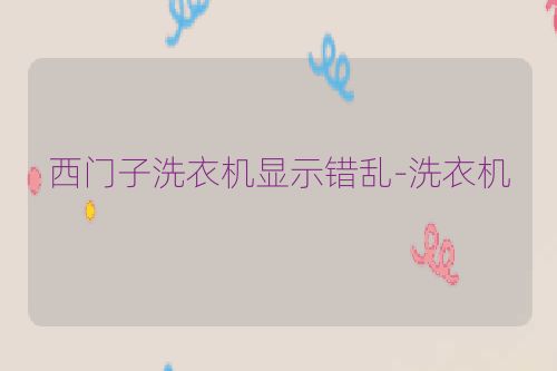 西门子洗衣机显示错乱-洗衣机