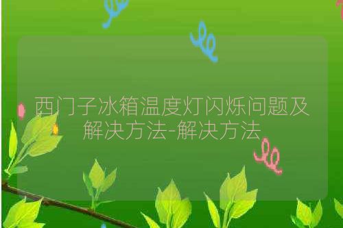 西门子冰箱温度灯闪烁问题及解决方法-解决方法